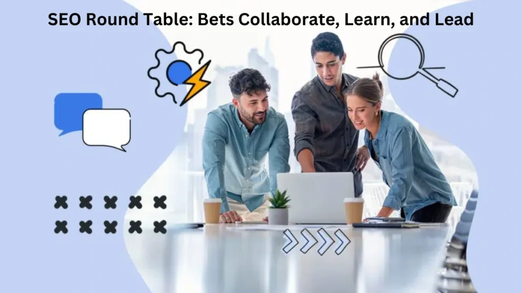 SEO Round Table Bets Collaborate, Learn, and Lead