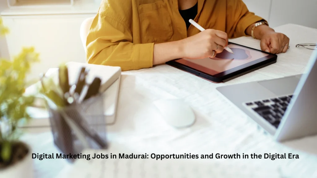 Digital Marketing Jobs in Madurai Opportunities and Growth in the Digital Era