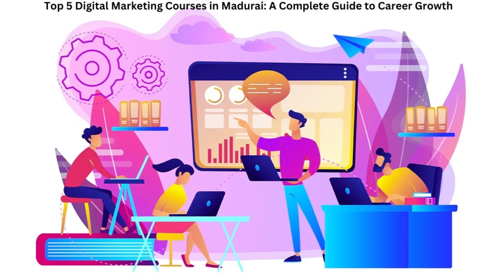 Top 5 Digital Marketing Courses in Madurai A Complete Guide to Career Growth